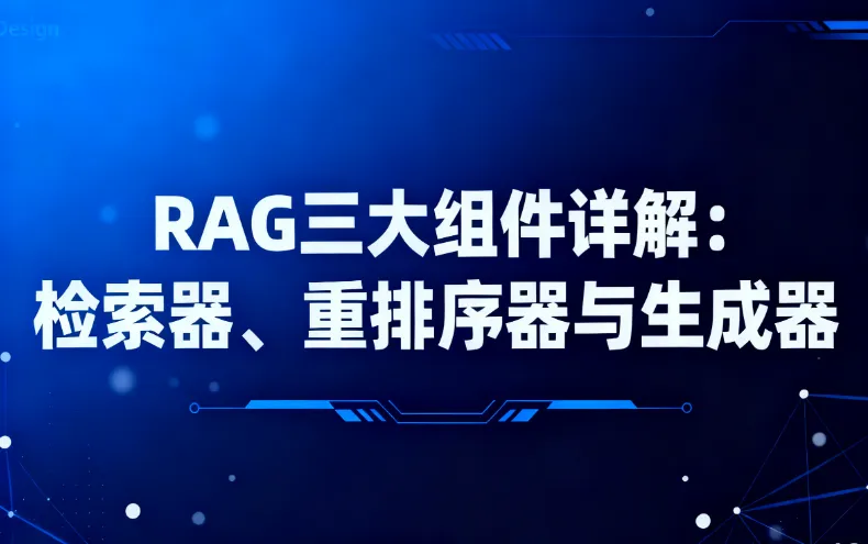 RAG三大组件详解:检索器、重排序器与生成器 RAG三大组件详解:检索器、重排序器与生成器
