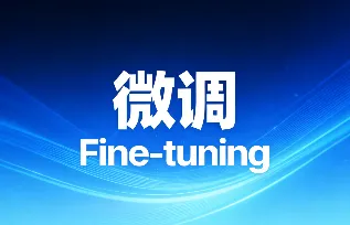 微调是什么意思？一文搞懂大模型微调的基本原理和应用场景