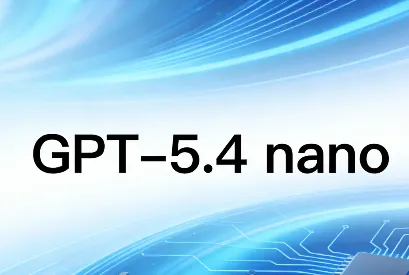 GPT-5.4 nano：OpenAI推出的极致轻量AI模型，低成本高吞吐适配分类与子智能体场景