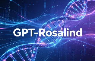 GPT-Rosalind：OpenAI推出的生命科学领域专用AI大模型