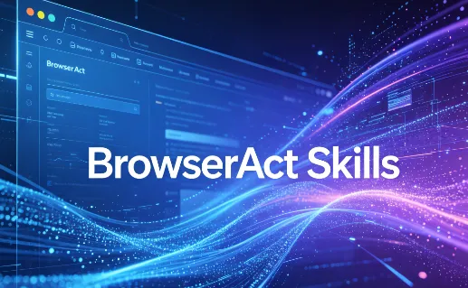 BrowserAct Skills：BrowserAct团队开源的AI Agent专用浏览器自动化Skill工具集