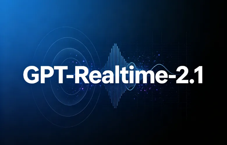 GPT-Realtime-2.1:OpenAI推出的新一代低延迟多模态实时语音模型 GPT-Realtime-2.1:OpenAI推出的新一代低延迟多模态实时语音模型