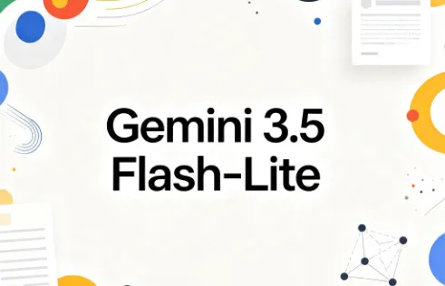 Gemini 3.5 Flash-Lite：谷歌推出的高吞吐低成本轻量多模态 AI 模型