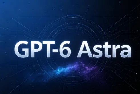 GPT‑6 Astra：OpenAI闭源旗舰模型，原生Computer Use电脑操作Agent能力
